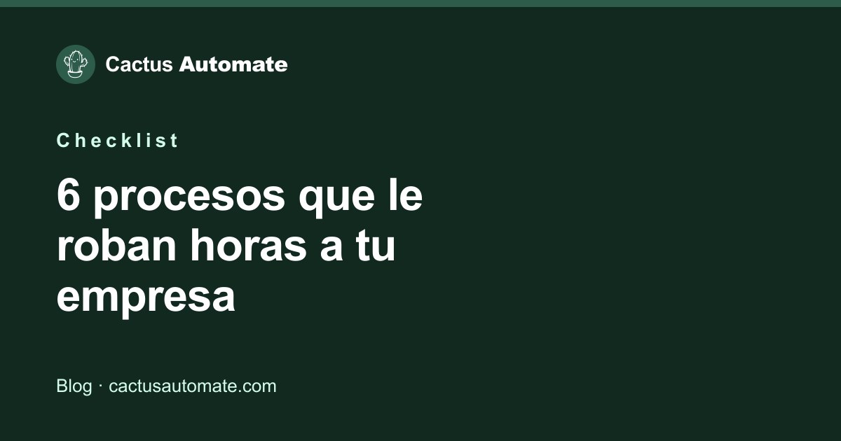 Cactus Automate — Procesos que le roban horas a tu empresa